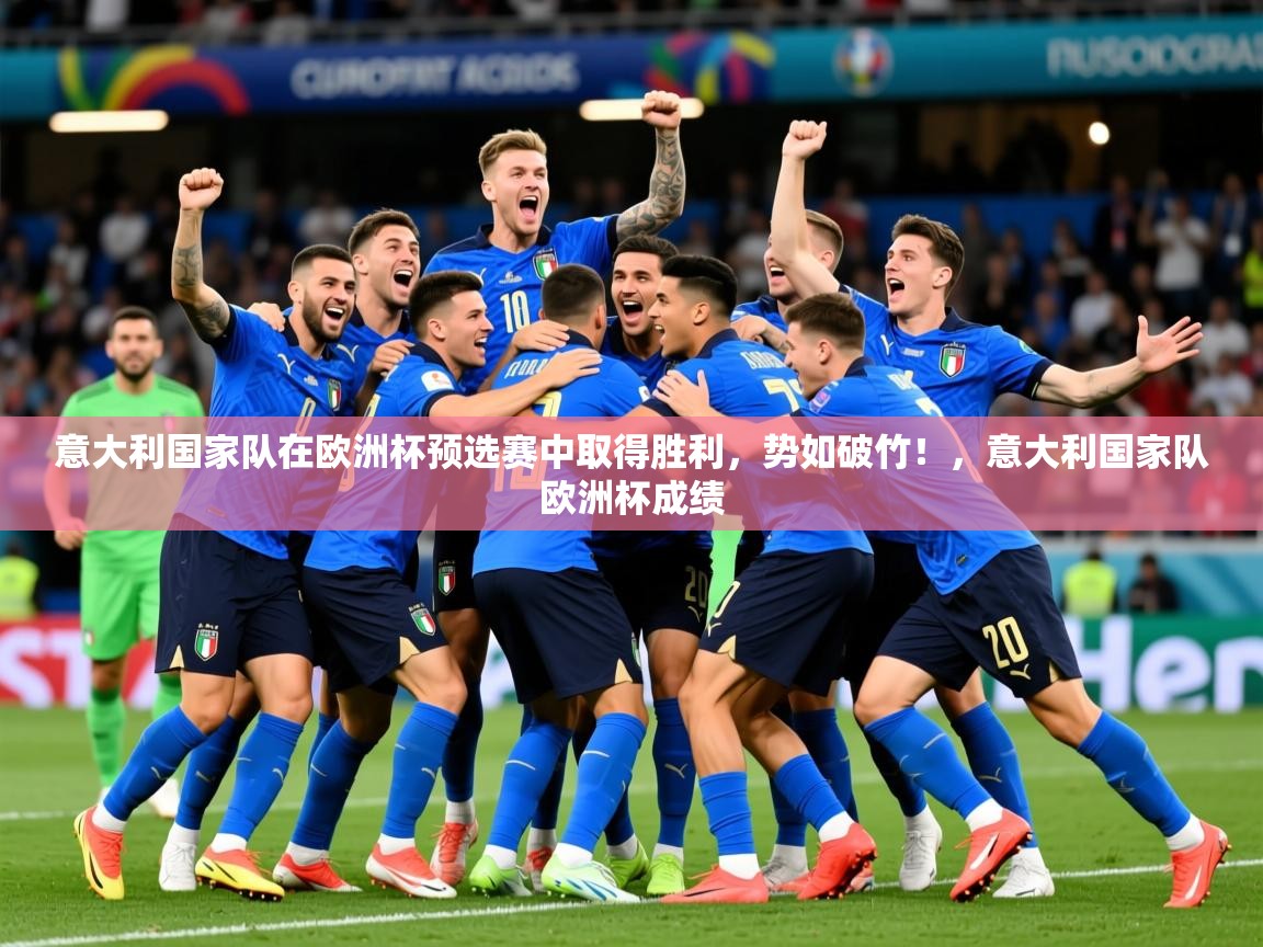 2025 完美体育官方意大利国家队在欧洲杯预选赛中取得胜利，势如破竹！，意大利国家队欧洲杯成绩