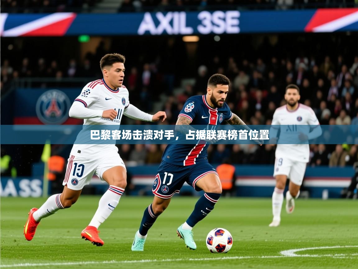 2025 完美体育网址巴黎客场击溃对手，占据联赛榜首位置  第2张