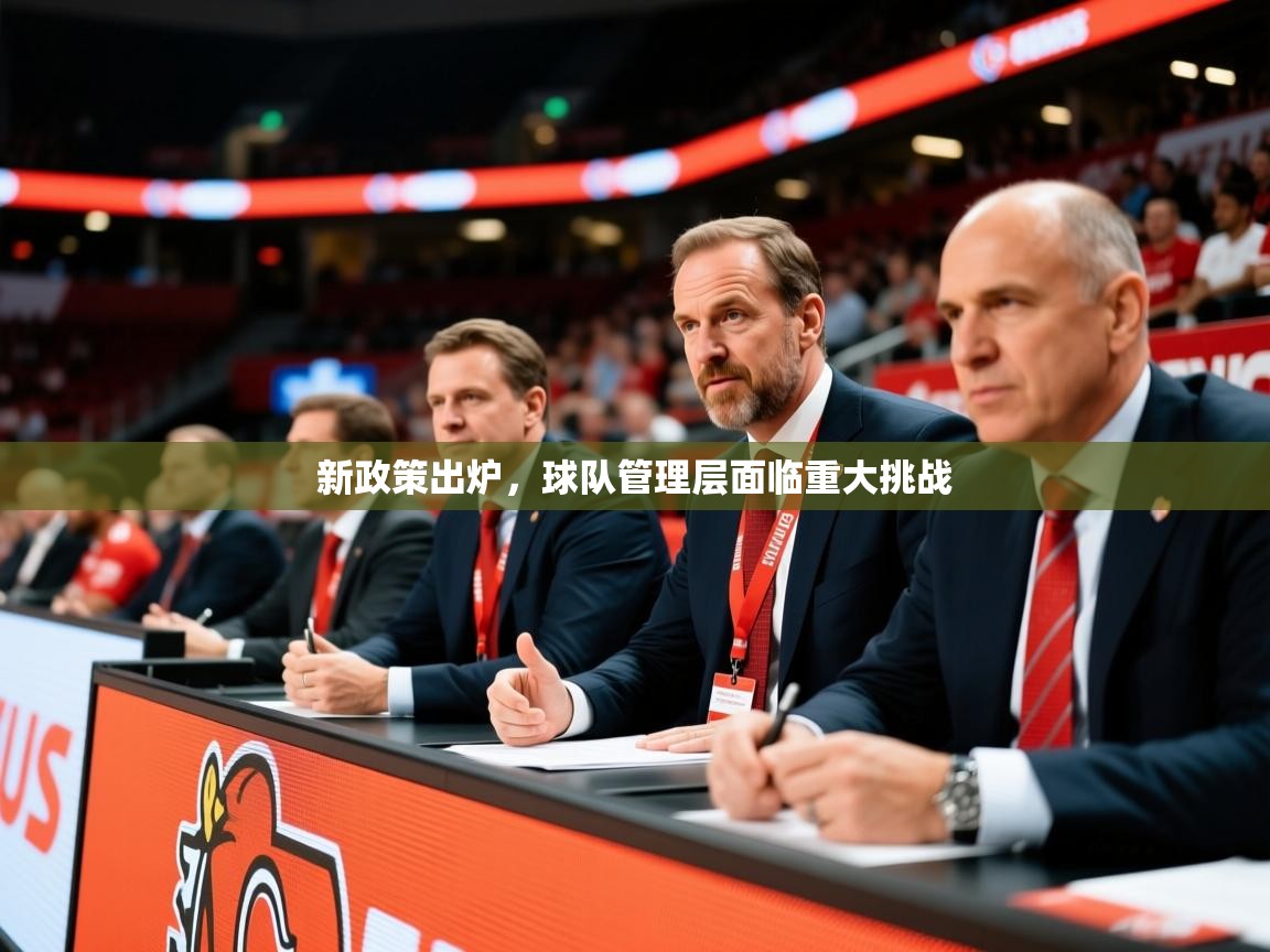 2025 完美体育官方入口新政策出炉，球队管理层面临重大挑战  第1张