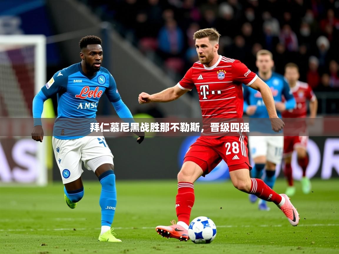 2026 完美体育平台拜仁慕尼黑战胜那不勒斯,晋级四强 第1张